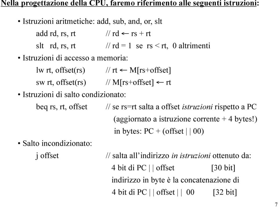 condizionato: beq rs, rt, offset // se rs=rt salta a offset istrzioni rispetto a PC (aggiornato a istrzione corrente + 4 bytes!