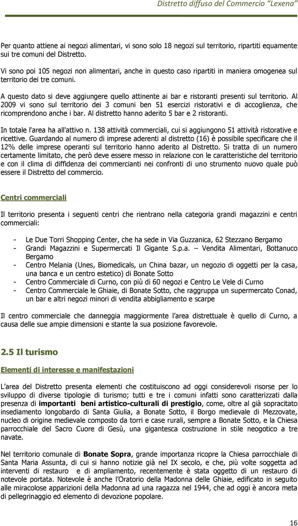 A questo dato si deve aggiungere quello attinente ai bar e ristoranti presenti sul territorio.