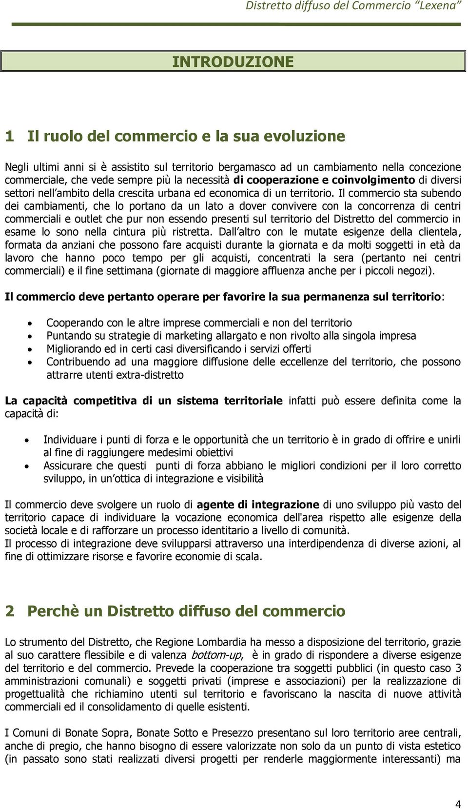 Il commercio sta subendo dei cambiamenti, che lo portano da un lato a dover convivere con la concorrenza di centri commerciali e outlet che pur non essendo presenti sul territorio del Distretto del