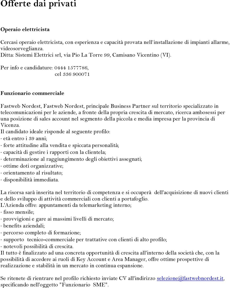 Per info e candidature: 0444 1577786, cel 336 900071 Funzionario commerciale Fastweb Nordest, Fastweb Nordest, principale Business Partner sul territorio specializzato in telecomunicazioni per le