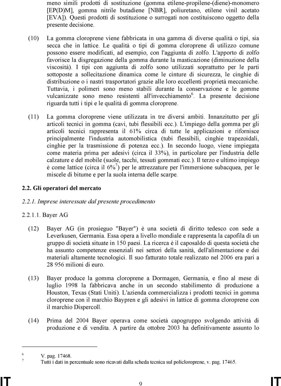 (10) La gomma cloroprene viene fabbricata in una gamma di diverse qualità o tipi, sia secca che in lattice.