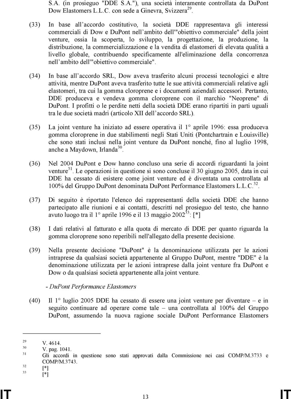 sviluppo, la progettazione, la produzione, la distribuzione, la commercializzazione e la vendita di elastomeri di elevata qualità a livello globale, contribuendo specificamente all'eliminazione della