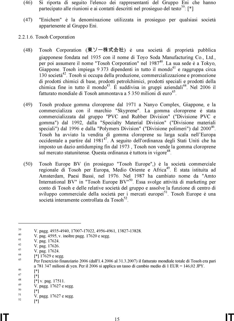 Tosoh Corporation (48) Tosoh Corporation ( 東 ソー 株 式 会 社 ) è una società di proprietà pubblica giapponese fondata nel 1935 con il nome di Toyo Soda Manufacturing Co., Ltd.