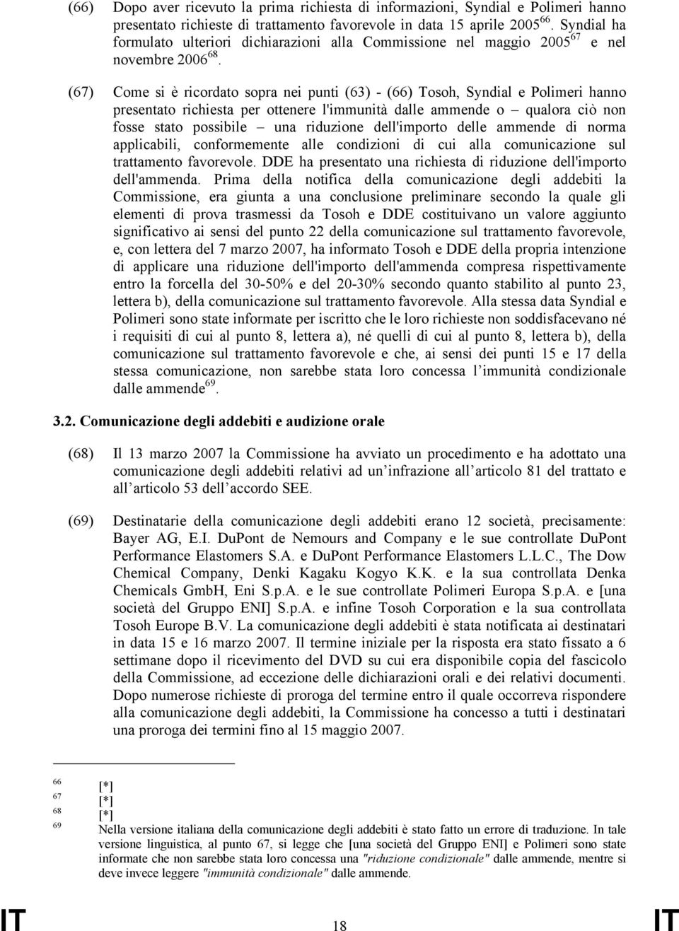 (67) Come si è ricordato sopra nei punti (63) - (66) Tosoh, Syndial e Polimeri hanno presentato richiesta per ottenere l'immunità dalle ammende o qualora ciò non fosse stato possibile una riduzione