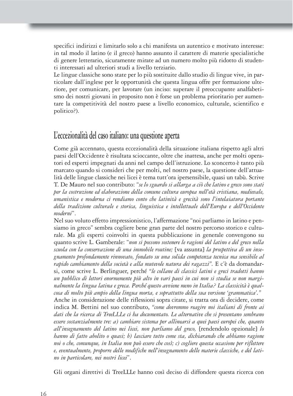 Le lingue classiche sono state per lo più sostituite dallo studio di lingue vive, in particolare dall inglese per le opportunità che questa lingua offre per formazione ulteriore, per comunicare, per