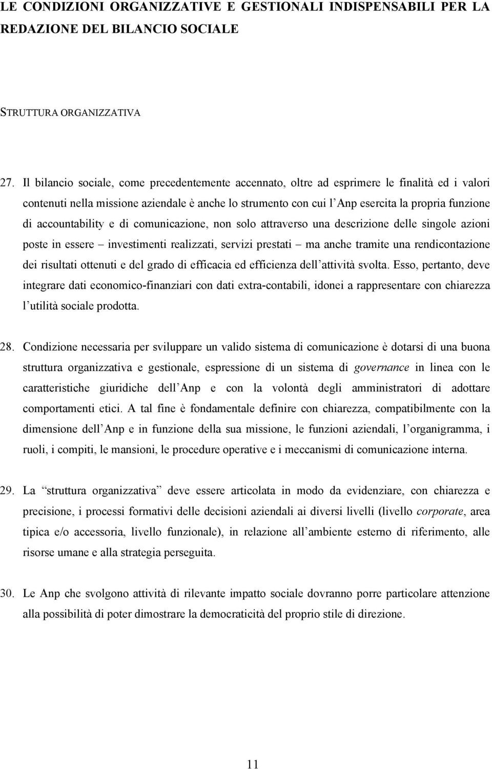 accountability e di comunicazione, non solo attraverso una descrizione delle singole azioni poste in essere investimenti realizzati, servizi prestati ma anche tramite una rendicontazione dei