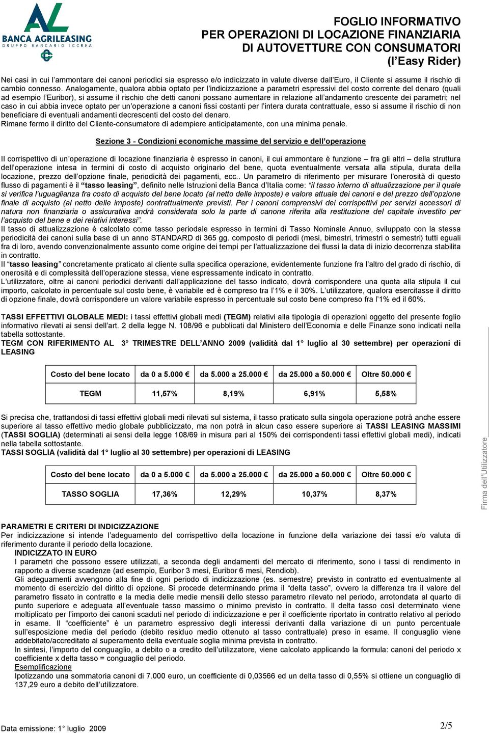 relazione all andamento crescente dei parametri; nel caso in cui abbia invece optato per un operazione a canoni fissi costanti per l intera durata contrattuale, esso si assume il rischio di non