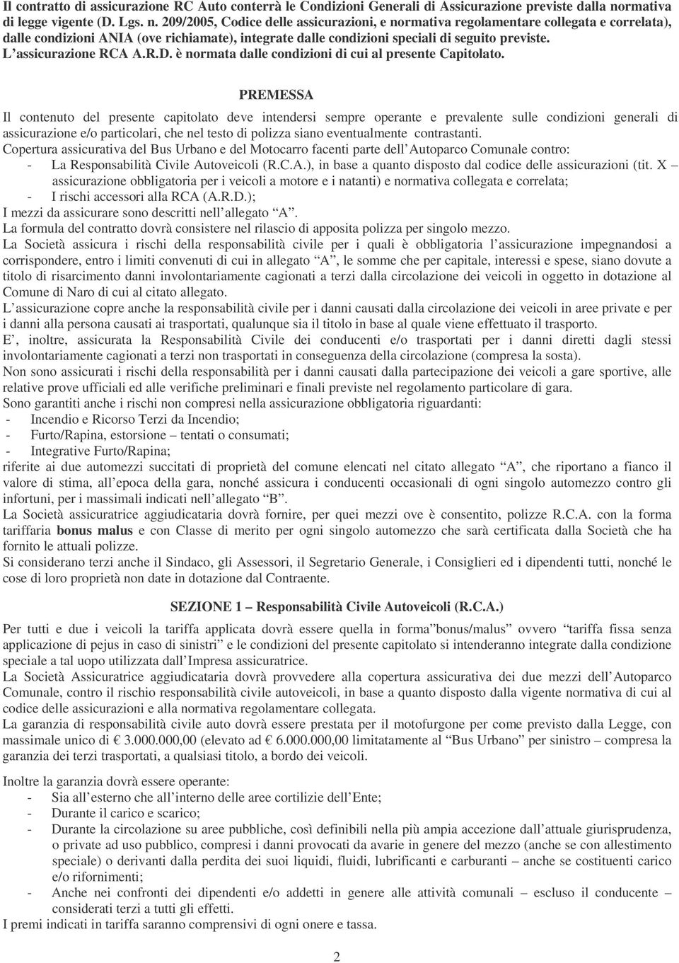 209/2005, Codice delle assicurazioni, e normativa regolamentare collegata e correlata), dalle condizioni ANIA (ove richiamate), integrate dalle condizioni speciali di seguito previste.