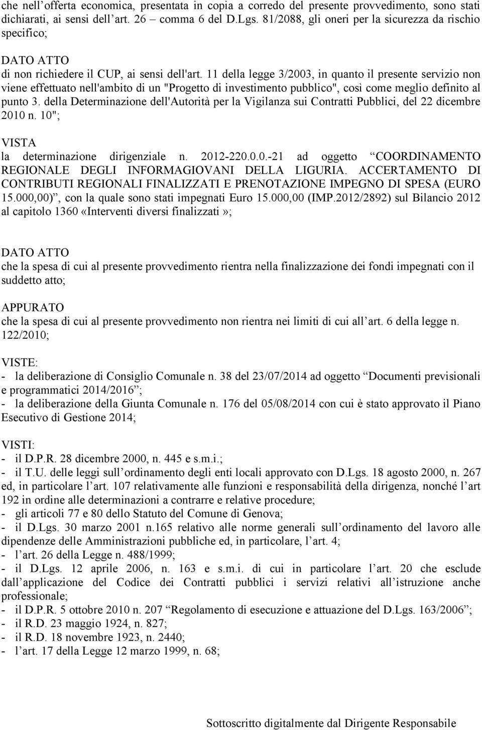 11 della legge 3/2003, in quanto il presente servizio non viene effettuato nell'ambito di un "Progetto di investimento pubblico", così come meglio definito al punto 3.