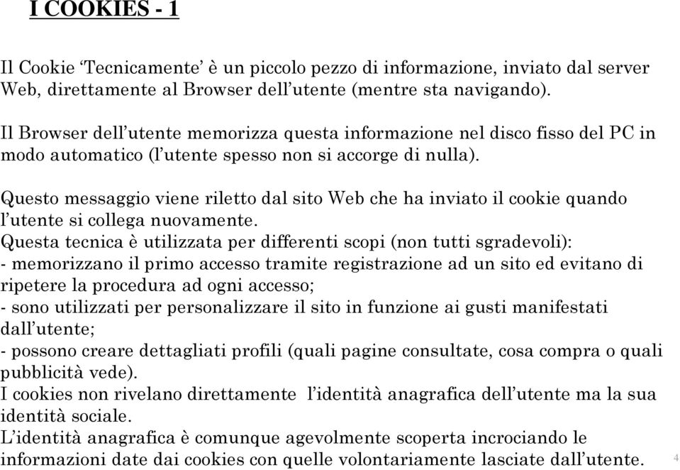 Questo messaggio viene riletto dal sito Web che ha inviato il cookie quando l utente si collega nuovamente.