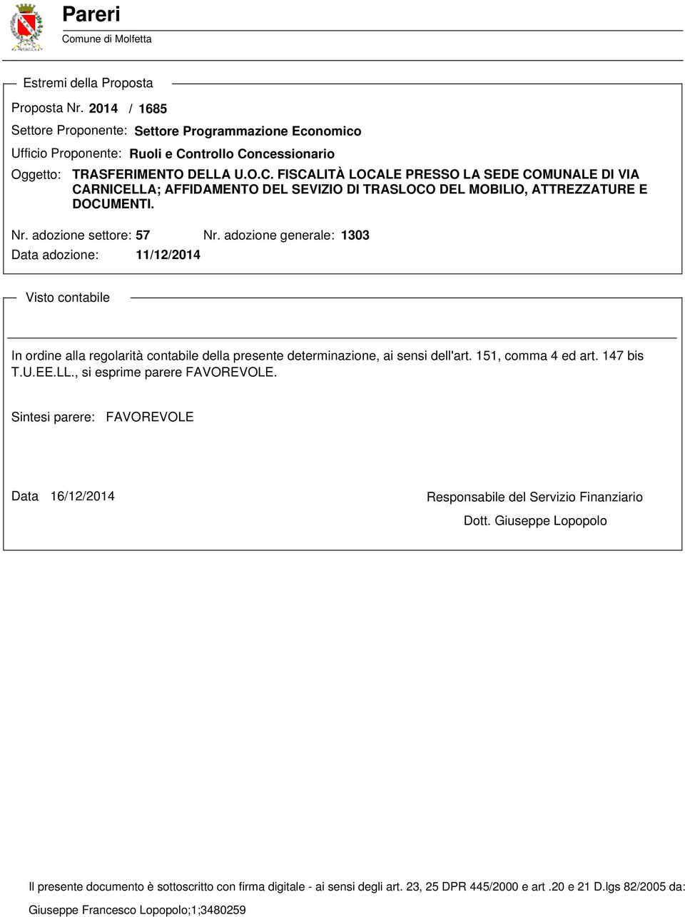 ntrollo Concessionario TRASFERIMENTO DELLA U.O.C. FISCALITÀ LOCALE PRESSO LA SEDE COMUNALE DI VIA CARNICELLA; AFFIDAMENTO DEL SEVIZIO DI TRASLOCO DEL MOBILIO, ATTREZZATURE E DOCUMENTI. Nr.