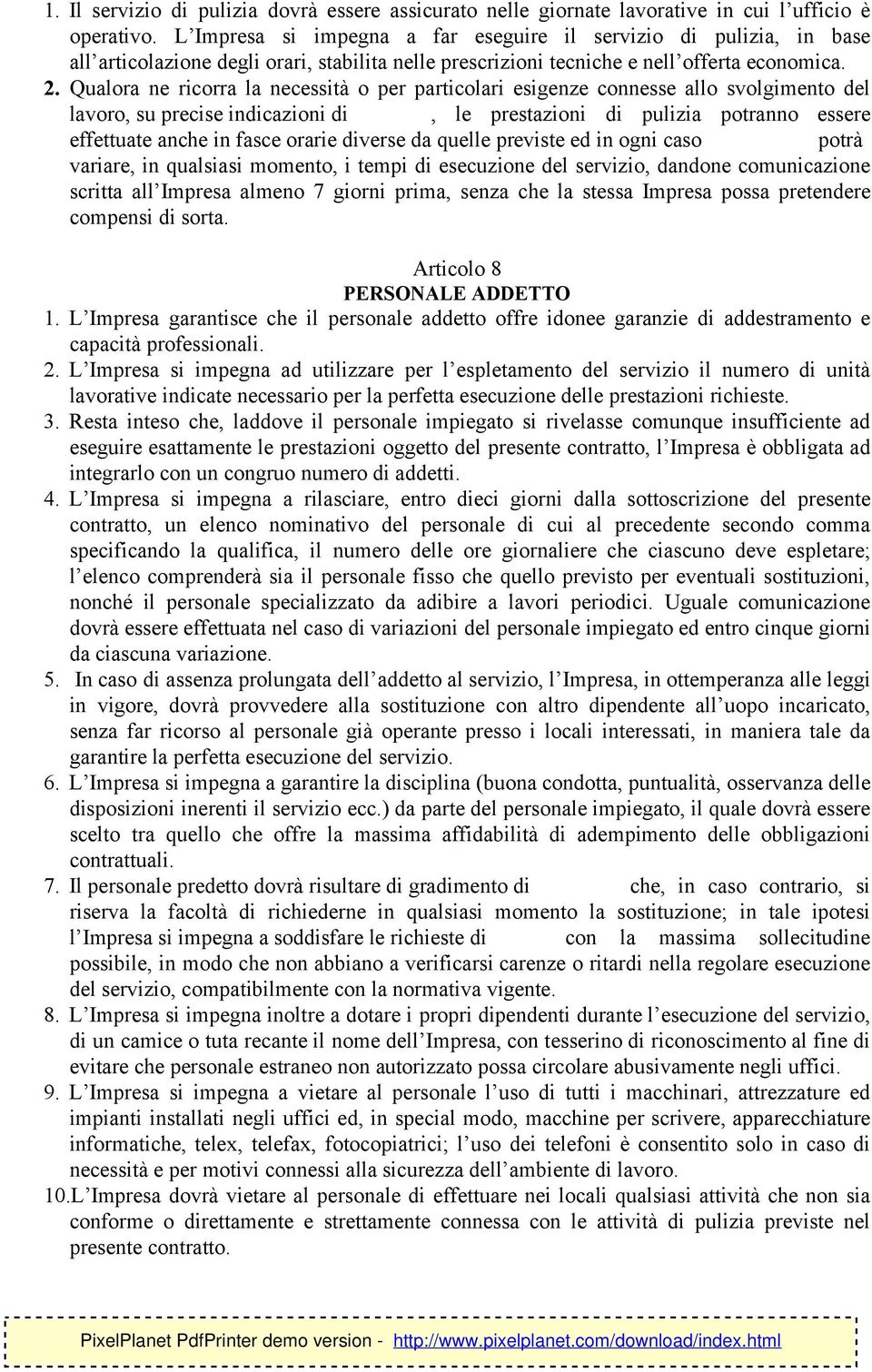 Qualora ne ricorra la necessità o per particolari esigenze connesse allo svolgimento del lavoro, su precise indicazioni di, le prestazioni di pulizia potranno essere effettuate anche in fasce orarie