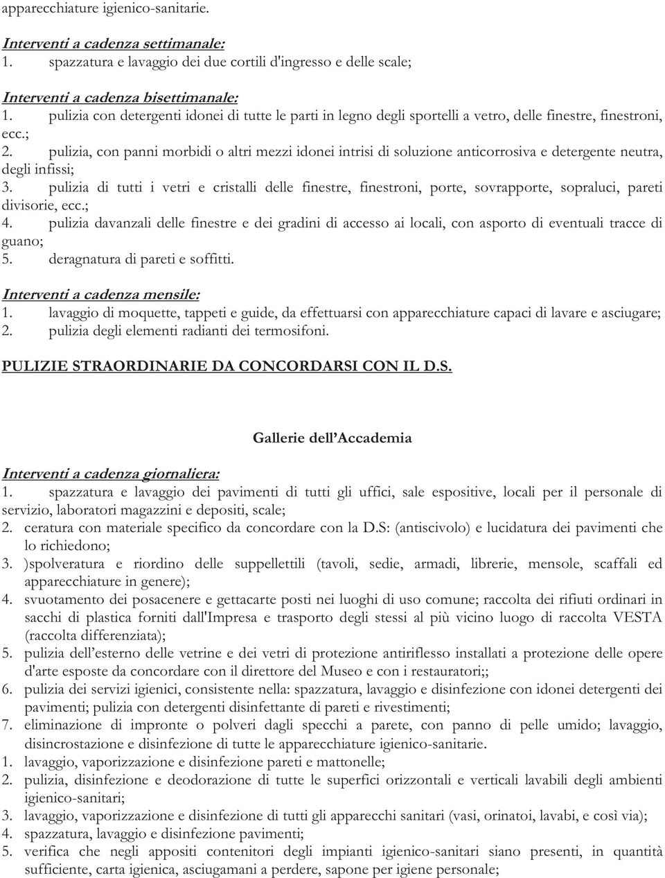 pulizia, con panni morbidi o altri mezzi idonei intrisi di soluzione anticorrosiva e detergente neutra, degli infissi; 3.