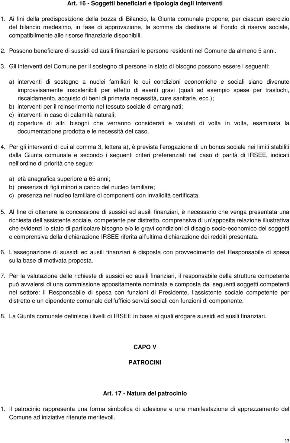 sociale, compatibilmente alle risorse finanziarie disponibili. 2. Possono beneficiare di sussidi ed ausili finanziari le persone residenti nel Comune da almeno 5 anni. 3.