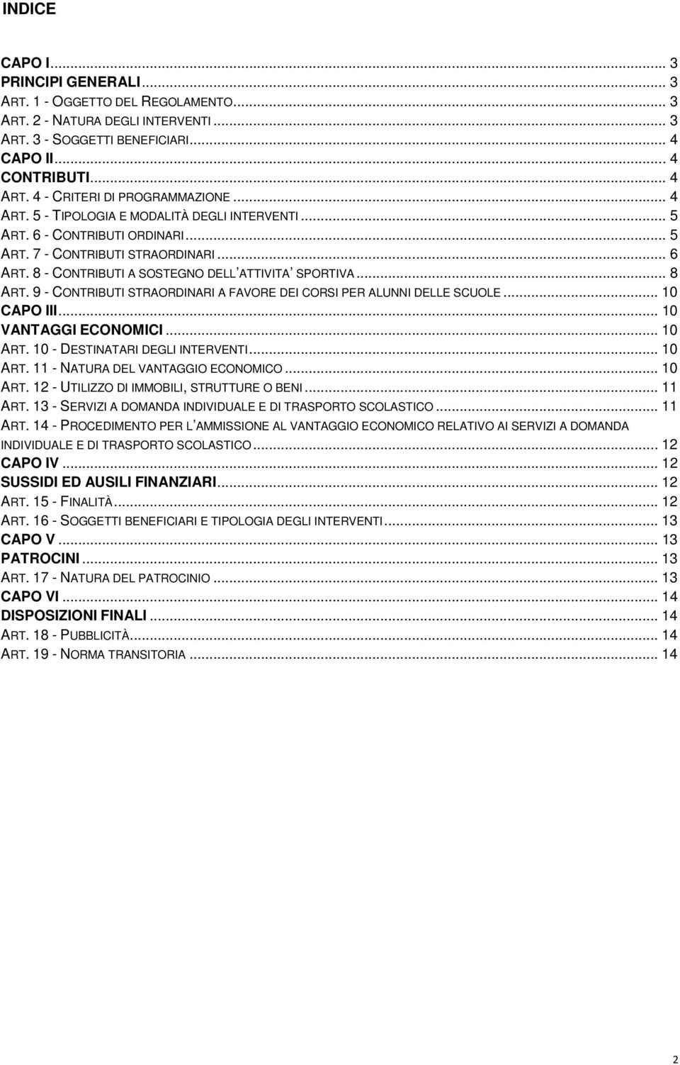 8 - CONTRIBUTI A SOSTEGNO DELL ATTIVITA SPORTIVA... 8 ART. 9 - CONTRIBUTI STRAORDINARI A FAVORE DEI CORSI PER ALUNNI DELLE SCUOLE... 10 CAPO III... 10 VANTAGGI ECONOMICI... 10 ART.