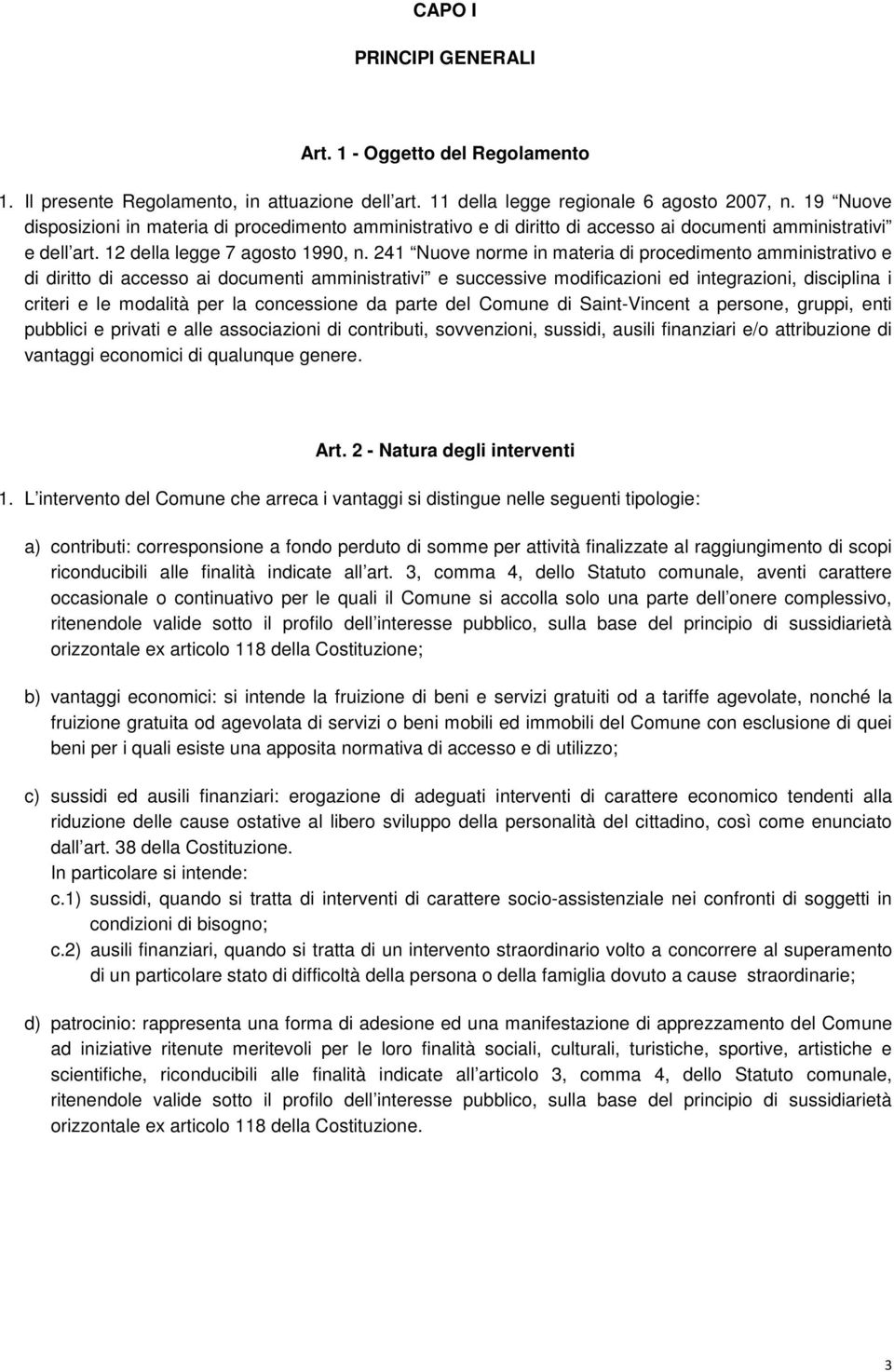 241 Nuove norme in materia di procedimento amministrativo e di diritto di accesso ai documenti amministrativi e successive modificazioni ed integrazioni, disciplina i criteri e le modalità per la