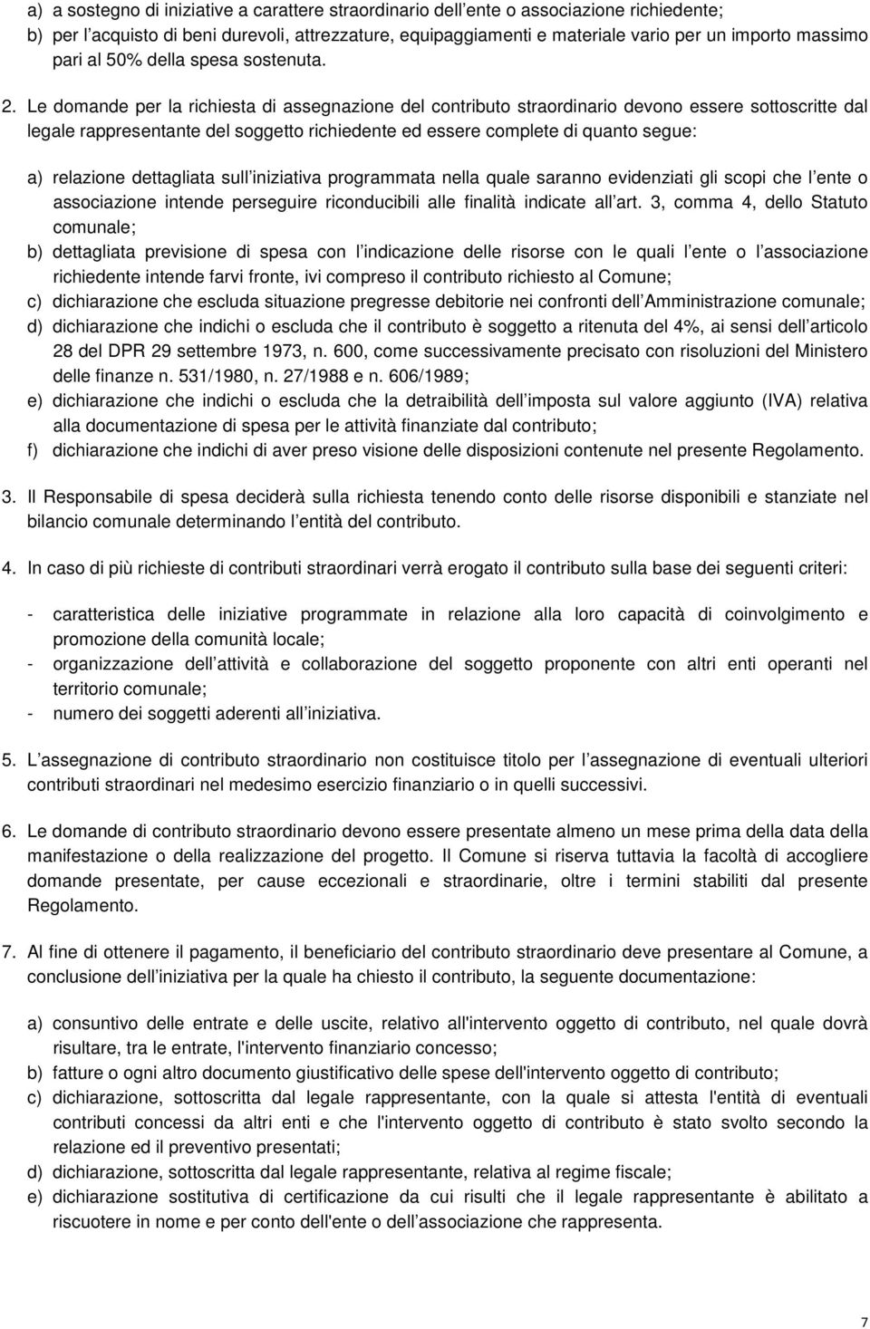 Le domande per la richiesta di assegnazione del contributo straordinario devono essere sottoscritte dal legale rappresentante del soggetto richiedente ed essere complete di quanto segue: a) relazione