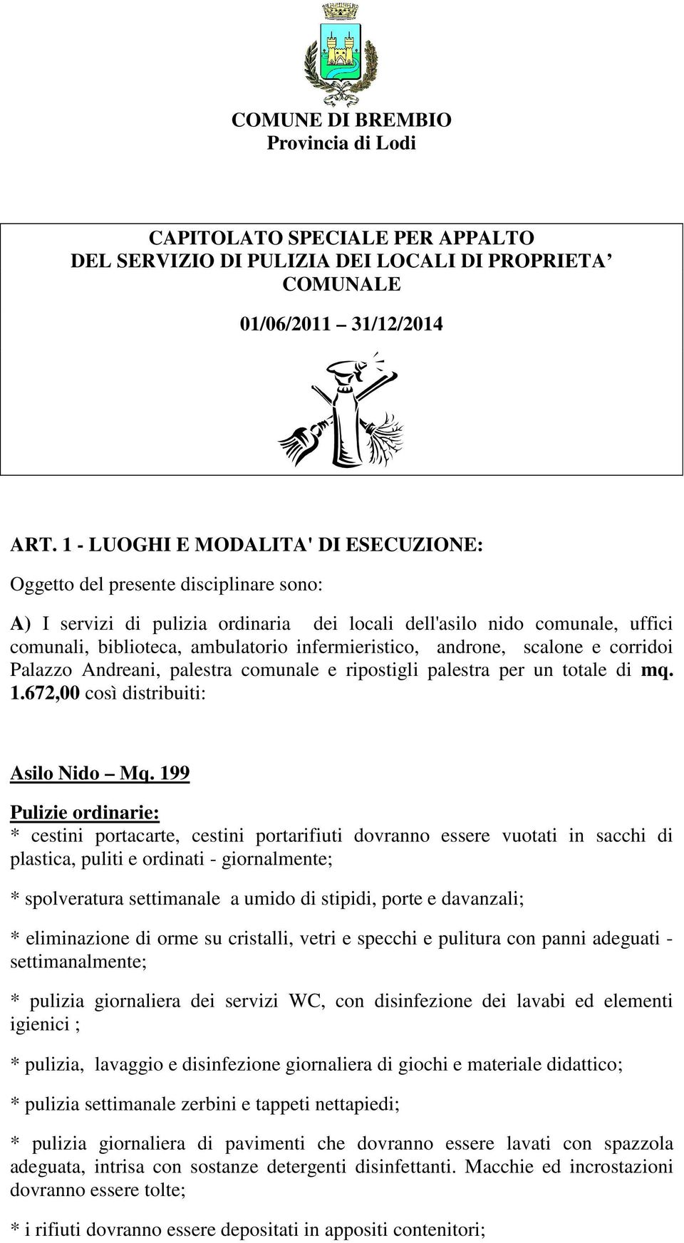 infermieristico, androne, scalone e corridoi Palazzo Andreani, palestra comunale e ripostigli palestra per un totale di mq. 1.672,00 così distribuiti: Asilo Nido Mq.