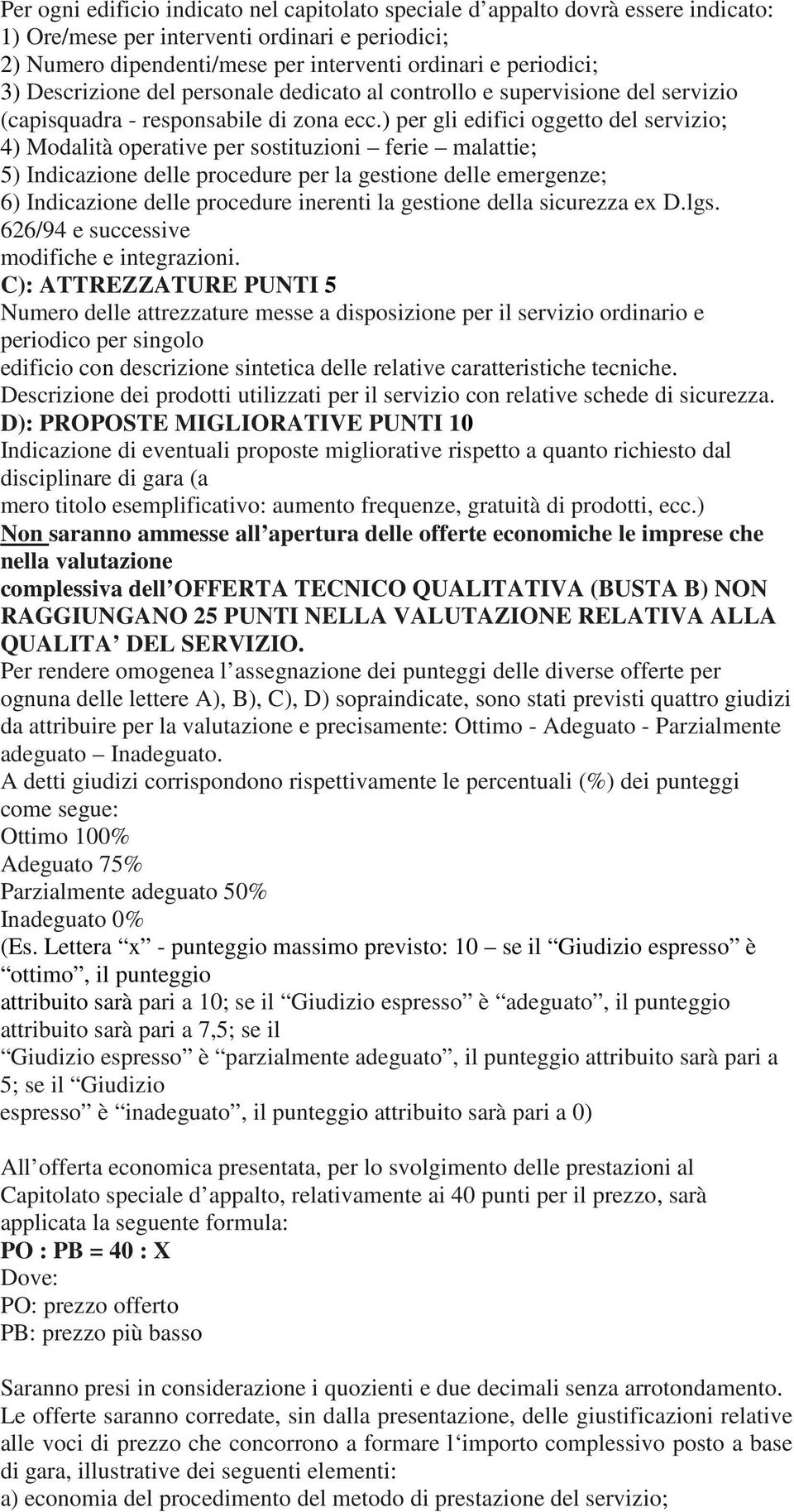 ) per gli edifici oggetto del servizio; 4) Modalità operative per sostituzioni ferie malattie; 5) Indicazione delle procedure per la gestione delle emergenze; 6) Indicazione delle procedure inerenti