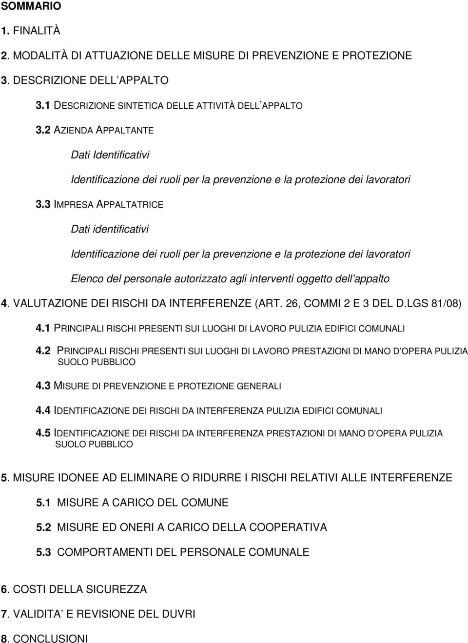 3 IMPRESA APPALTATRICE Dati identificativi Identificazione dei ruoli per la prevenzione e la protezione dei lavoratori Elenco del personale autorizzato agli interventi oggetto dell appalto 4.