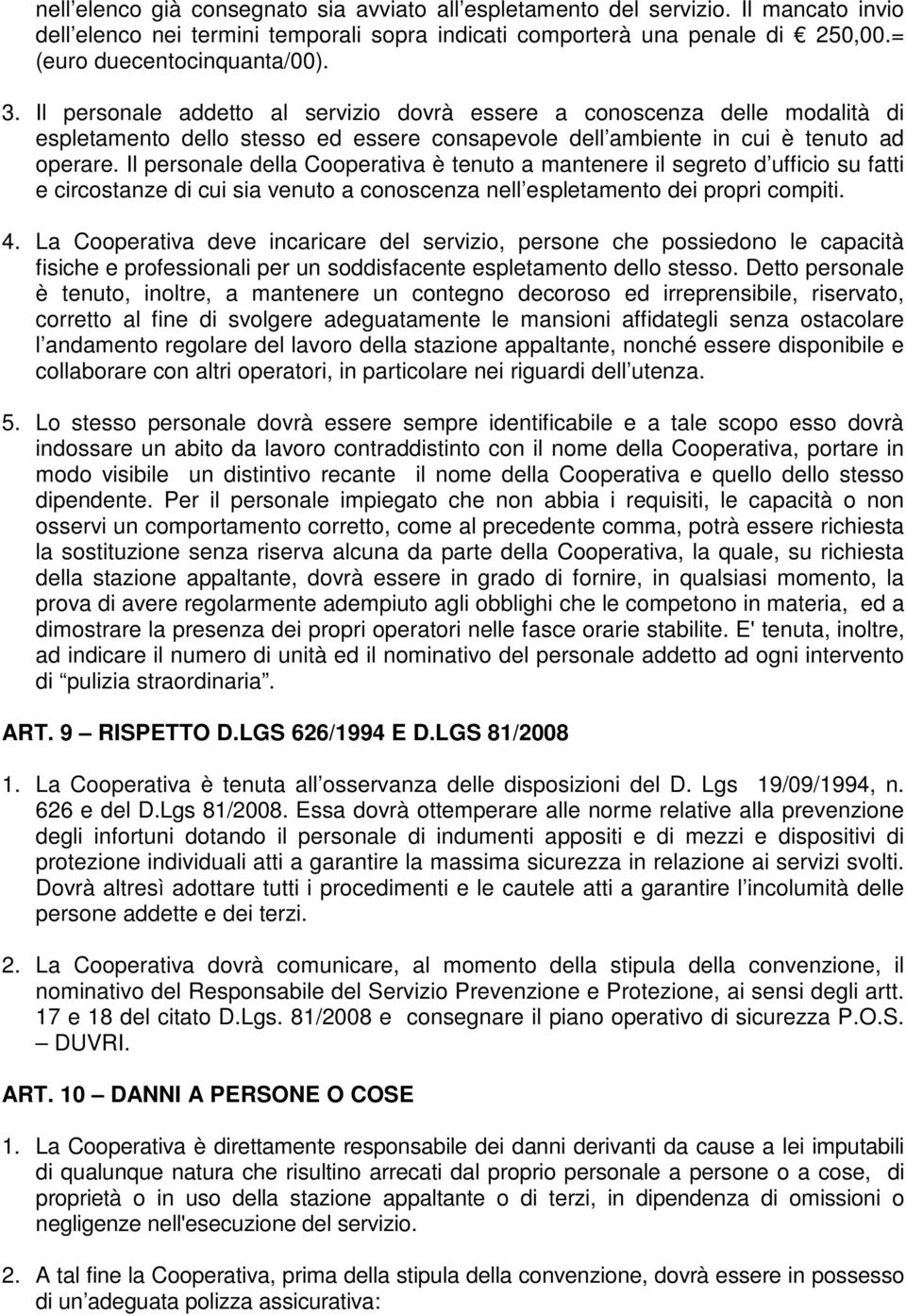 Il personale della Cooperativa è tenuto a mantenere il segreto d ufficio su fatti e circostanze di cui sia venuto a conoscenza nell espletamento dei propri compiti. 4.