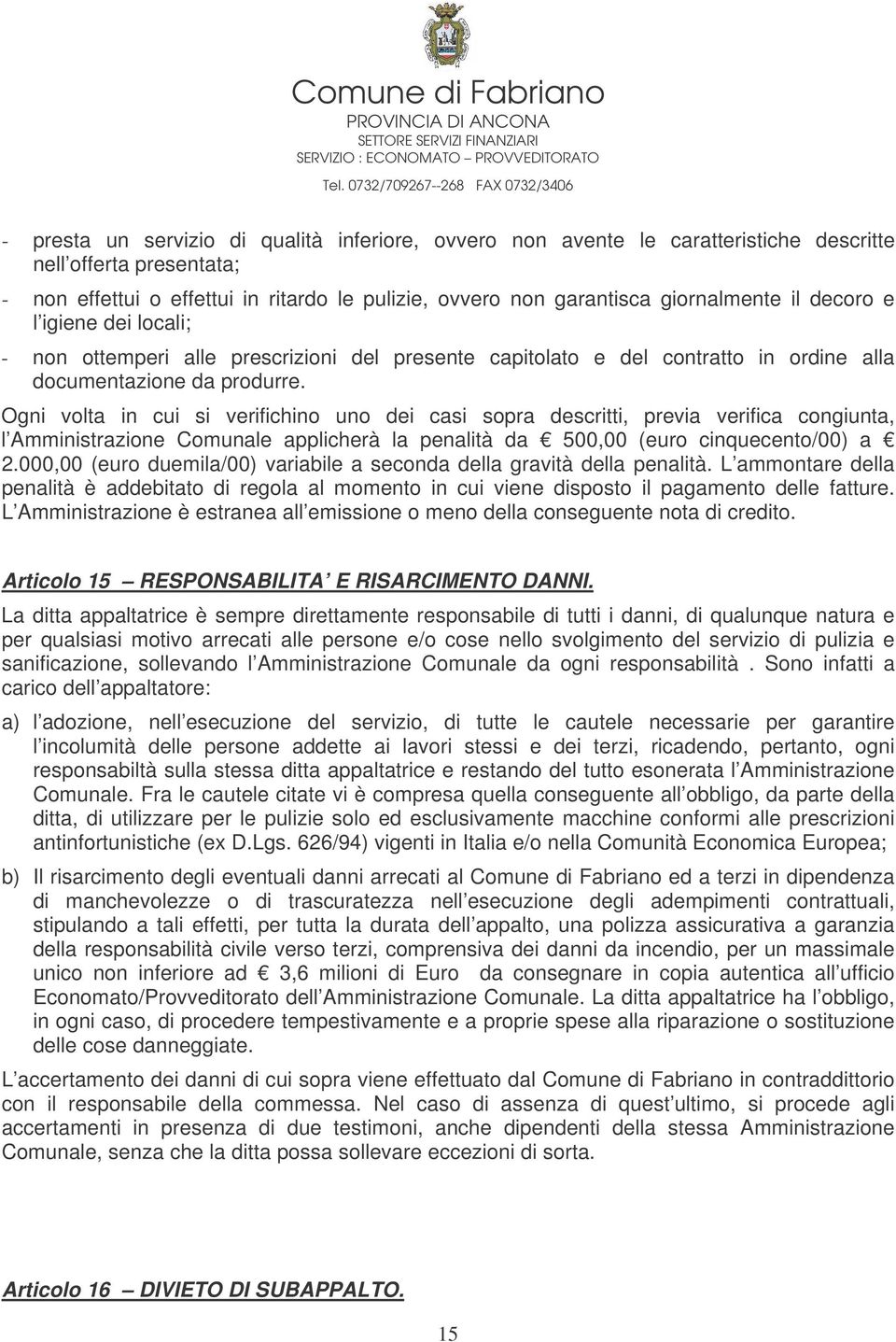 Ogni volta in cui si verifichino uno dei casi sopra descritti, previa verifica congiunta, l Amministrazione Comunale applicherà la penalità da 500,00 (euro cinquecento/00) a 2.