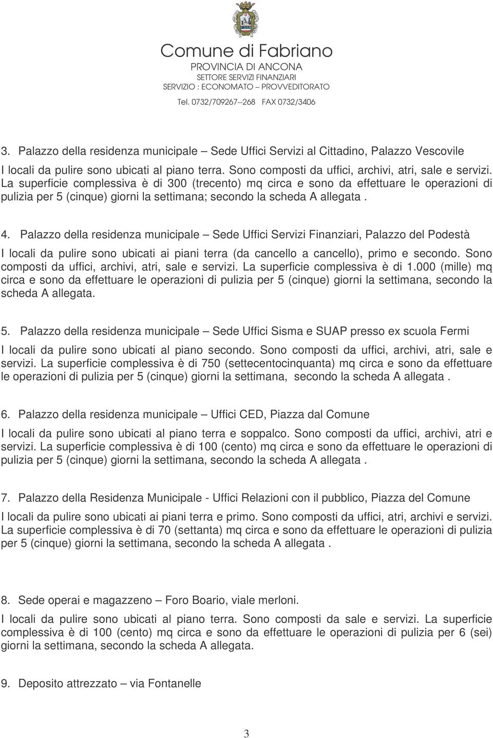 Palazzo della residenza municipale Sede Uffici Servizi Finanziari, Palazzo del Podestà I locali da pulire sono ubicati ai piani terra (da cancello a cancello), primo e secondo.