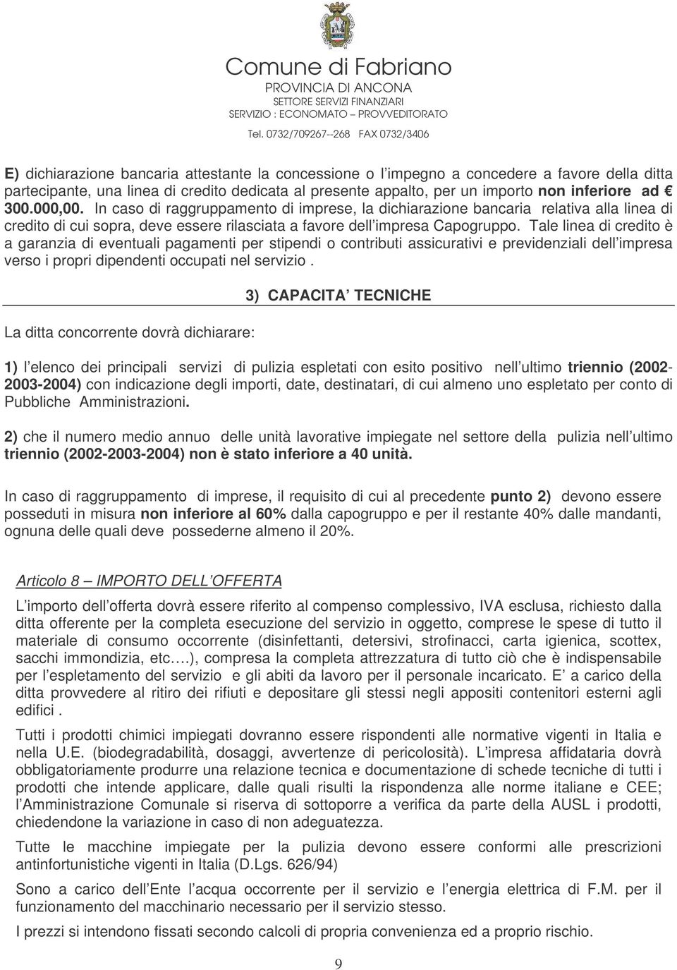 Tale linea di credito è a garanzia di eventuali pagamenti per stipendi o contributi assicurativi e previdenziali dell impresa verso i propri dipendenti occupati nel servizio.