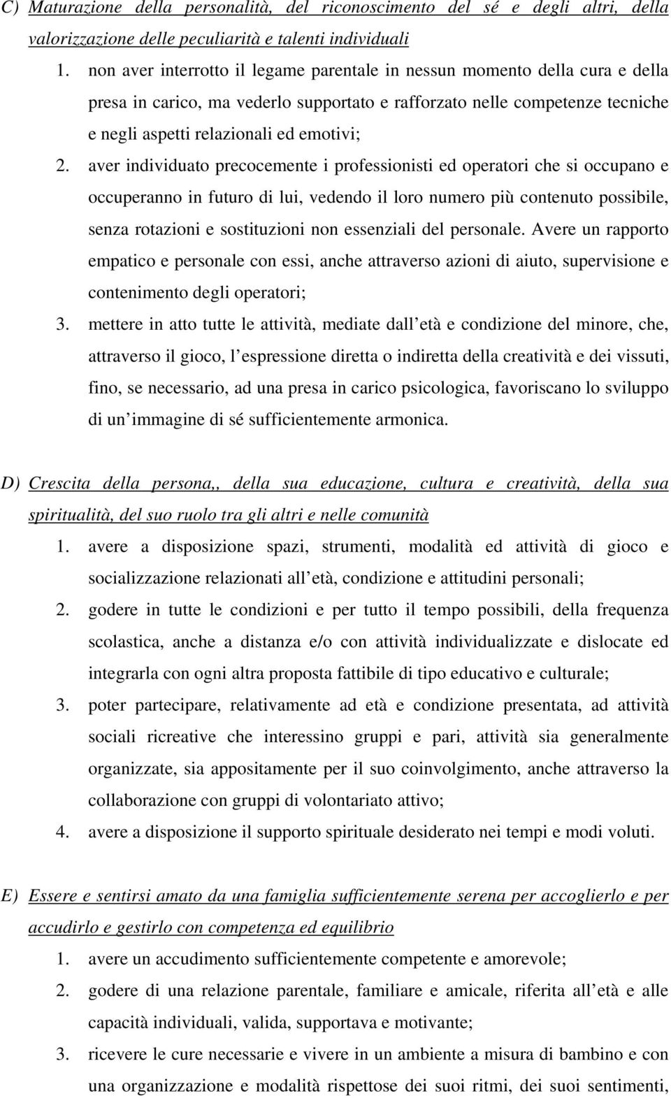 aver individuato precocemente i professionisti ed operatori che si occupano e occuperanno in futuro di lui, vedendo il loro numero più contenuto possibile, senza rotazioni e sostituzioni non