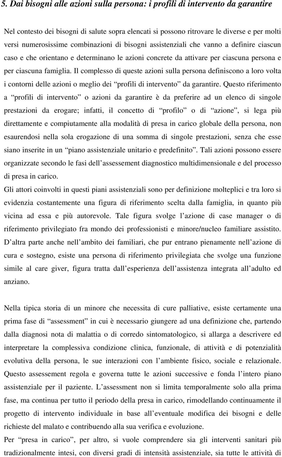 Il complesso di queste azioni sulla persona definiscono a loro volta i contorni delle azioni o meglio dei profili di intervento da garantire.