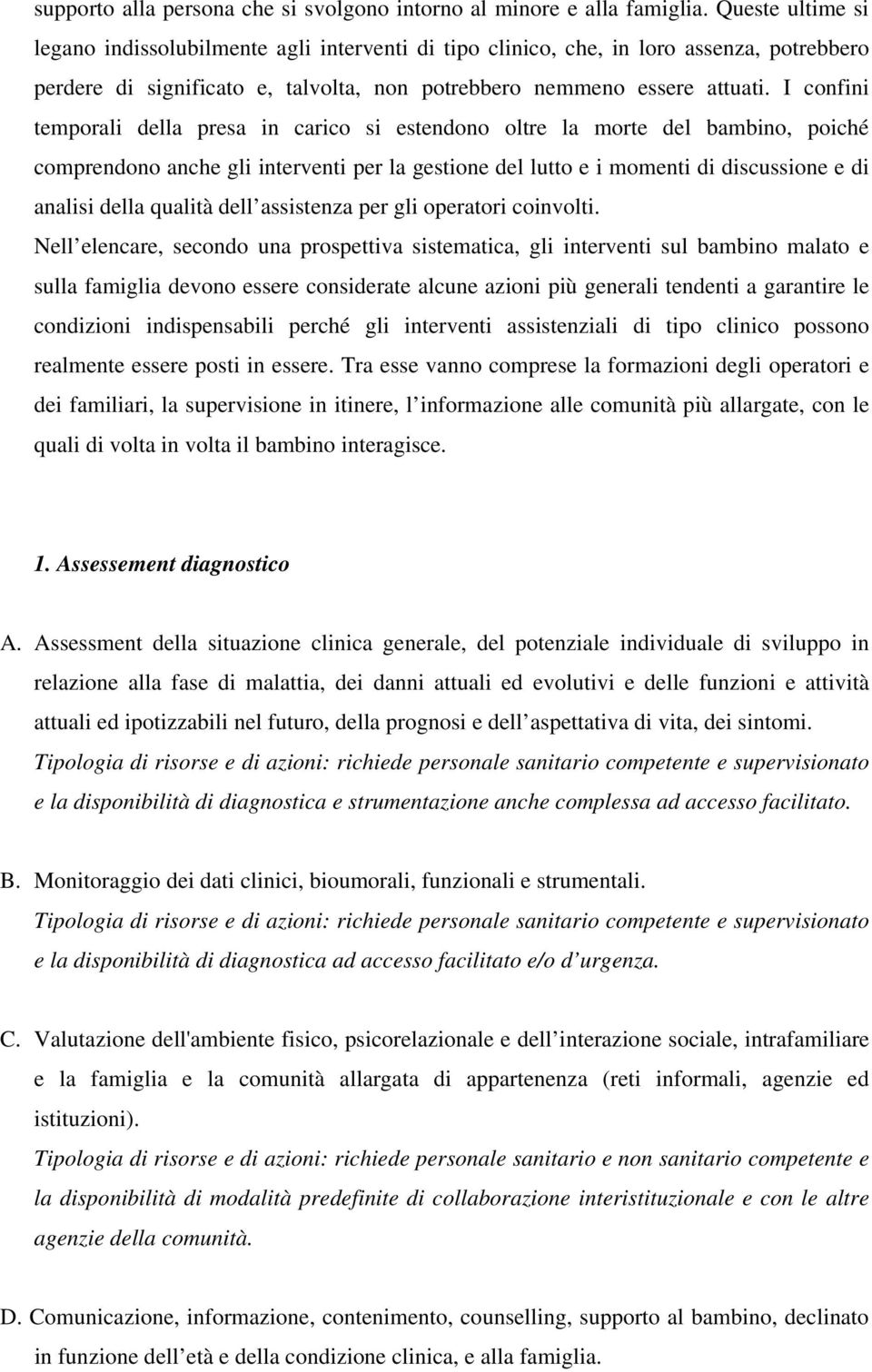 I confini temporali della presa in carico si estendono oltre la morte del bambino, poiché comprendono anche gli interventi per la gestione del lutto e i momenti di discussione e di analisi della