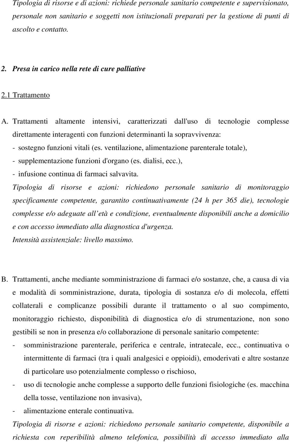 Trattamenti altamente intensivi, caratterizzati dall'uso di tecnologie complesse direttamente interagenti con funzioni determinanti la sopravvivenza: - sostegno funzioni vitali (es.