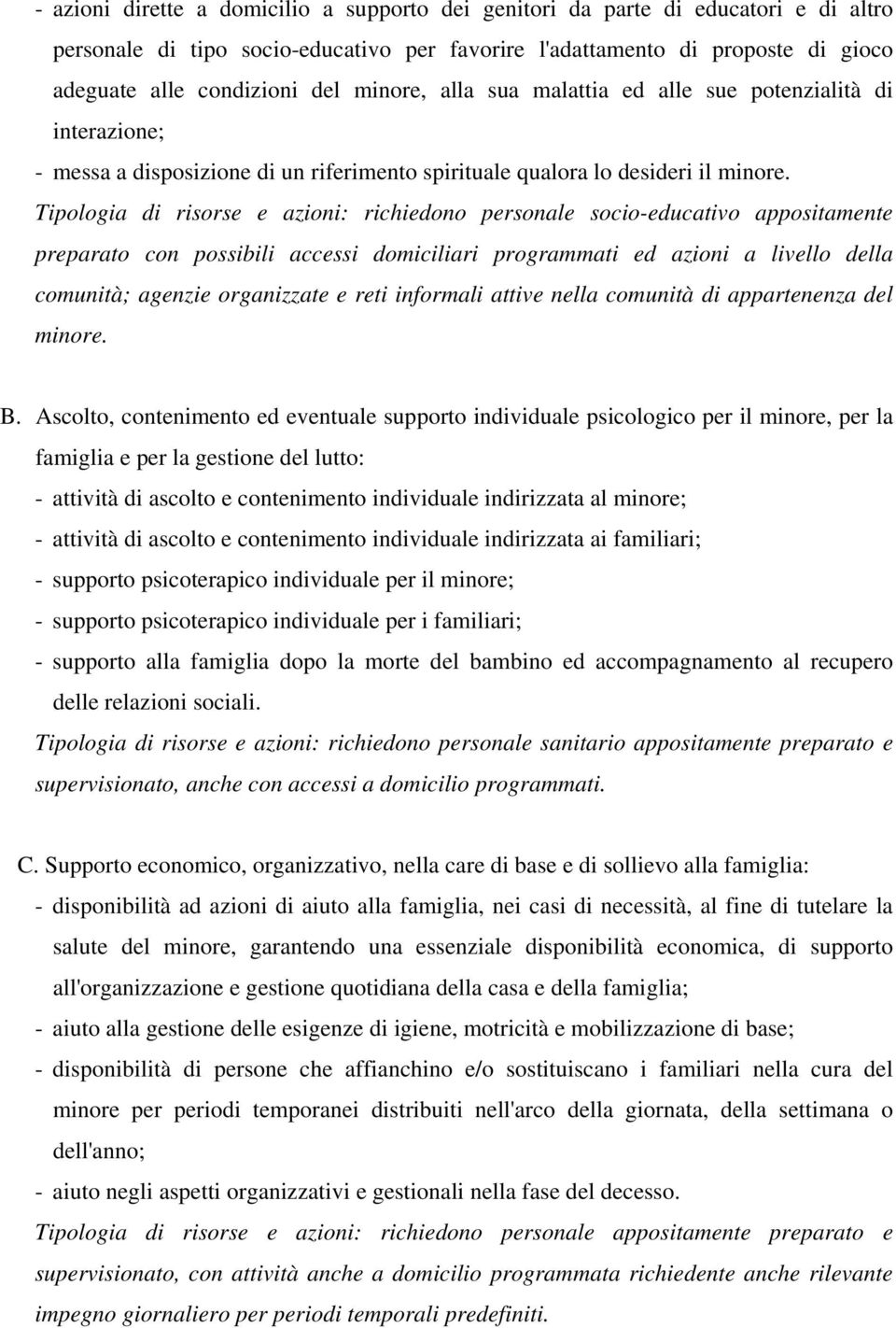 Tipologia di risorse e azioni: richiedono personale socio-educativo appositamente preparato con possibili accessi domiciliari programmati ed azioni a livello della comunità; agenzie organizzate e