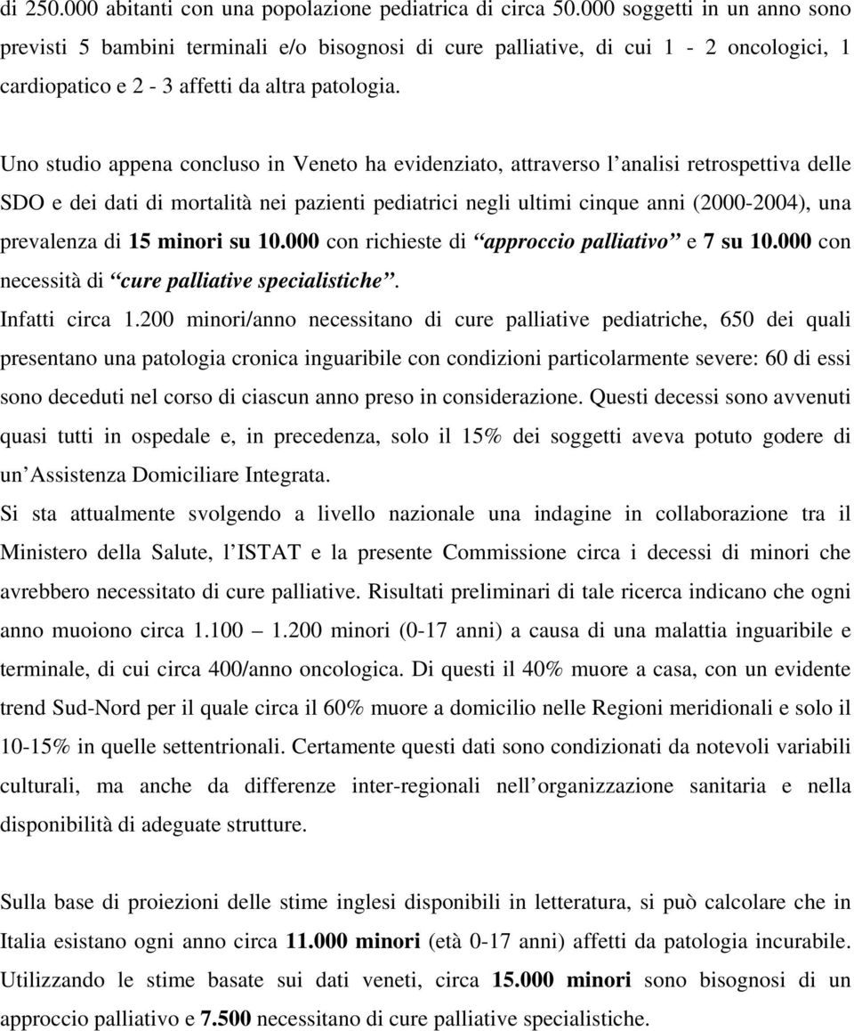 Uno studio appena concluso in Veneto ha evidenziato, attraverso l analisi retrospettiva delle SDO e dei dati di mortalità nei pazienti pediatrici negli ultimi cinque anni (2000-2004), una prevalenza