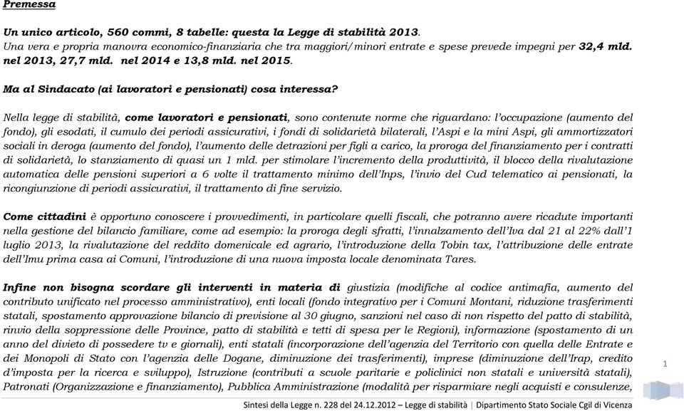 Nll lgg di stbilità, com lvortori pnsionti, sono contnut norm ch rigurno: l occupzion (umnto dl fondo), gli soti, il cumulo di priodi ssicurtivi, i fondi di solirità biltrli, l Aspi l mini Aspi, gli