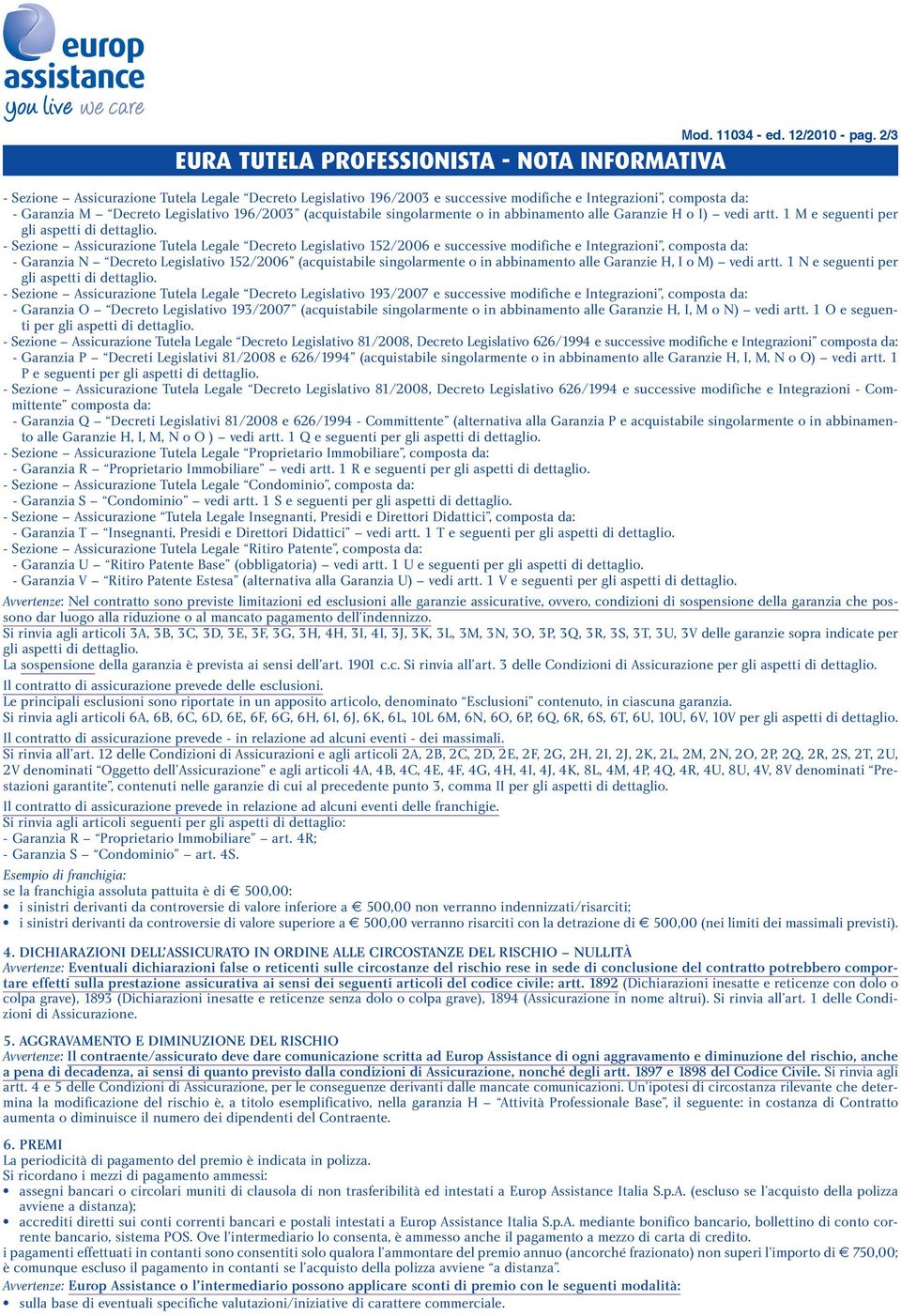 Legislativo 196/2003 (acquistabile singolarmente o in abbinamento alle Garanzie H o I) vedi artt. 1 M e seguenti per gli aspetti di dettaglio.