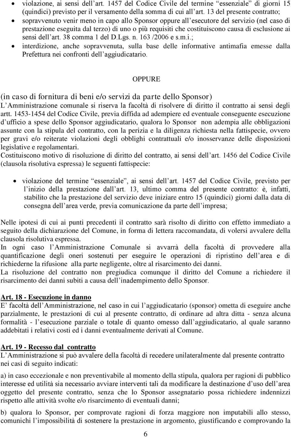 di esclusione ai sensi dell art. 38 comma 1 del D.Lgs. n. 163 /2006 e s.m.i.; interdizione, anche sopravvenuta, sulla base delle informative antimafia emesse dalla Prefettura nei confronti dell aggiudicatario.