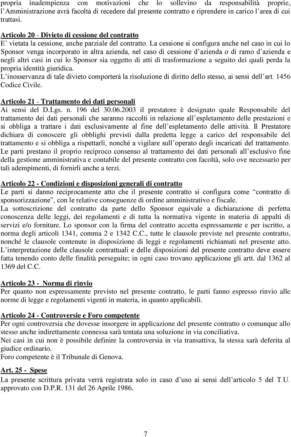 La cessione si configura anche nel caso in cui lo Sponsor venga incorporato in altra azienda, nel caso di cessione d azienda o di ramo d azienda e negli altri casi in cui lo Sponsor sia oggetto di