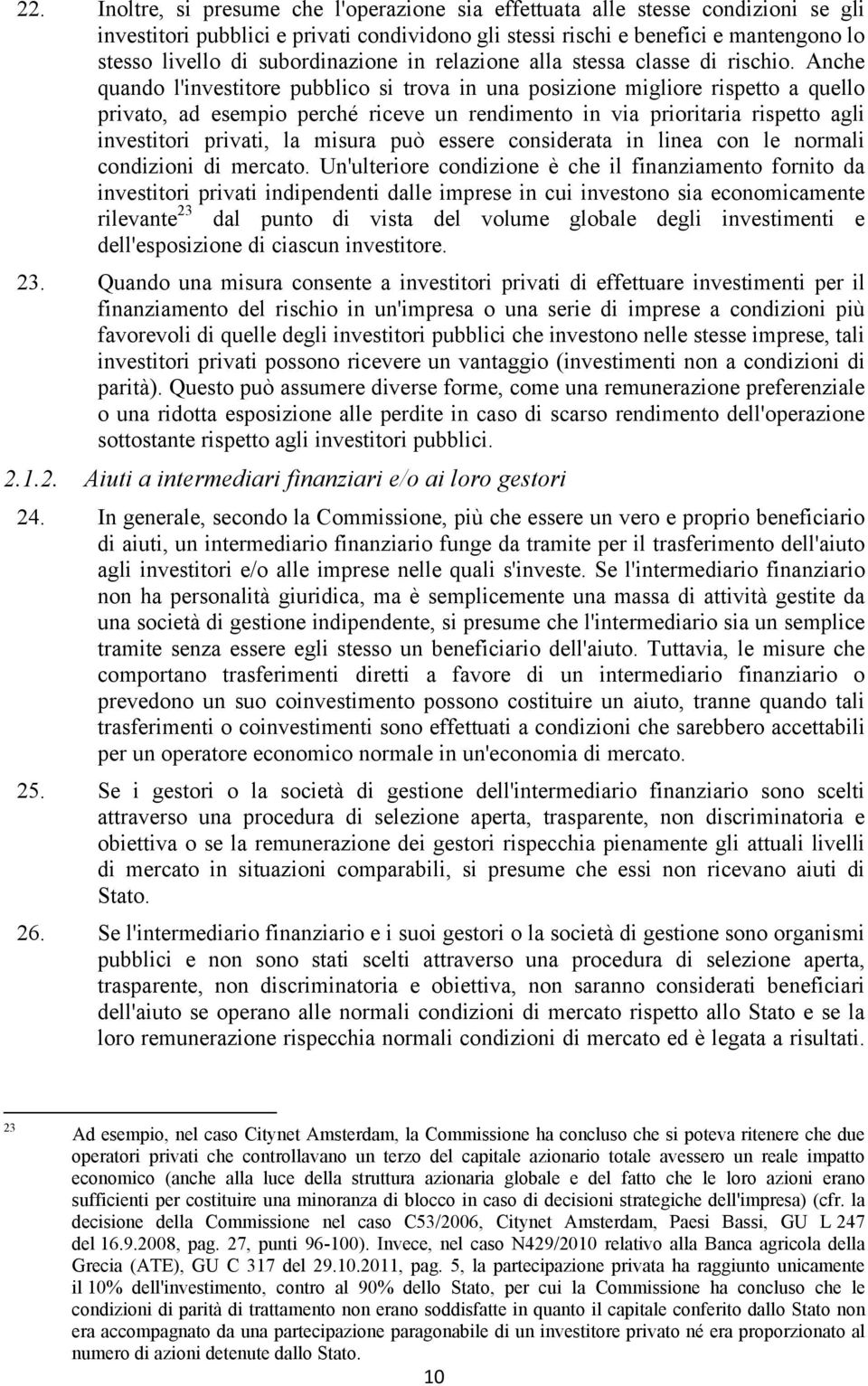 Anche quando l'investitore pubblico si trova in una posizione migliore rispetto a quello privato, ad esempio perché riceve un rendimento in via prioritaria rispetto agli investitori privati, la