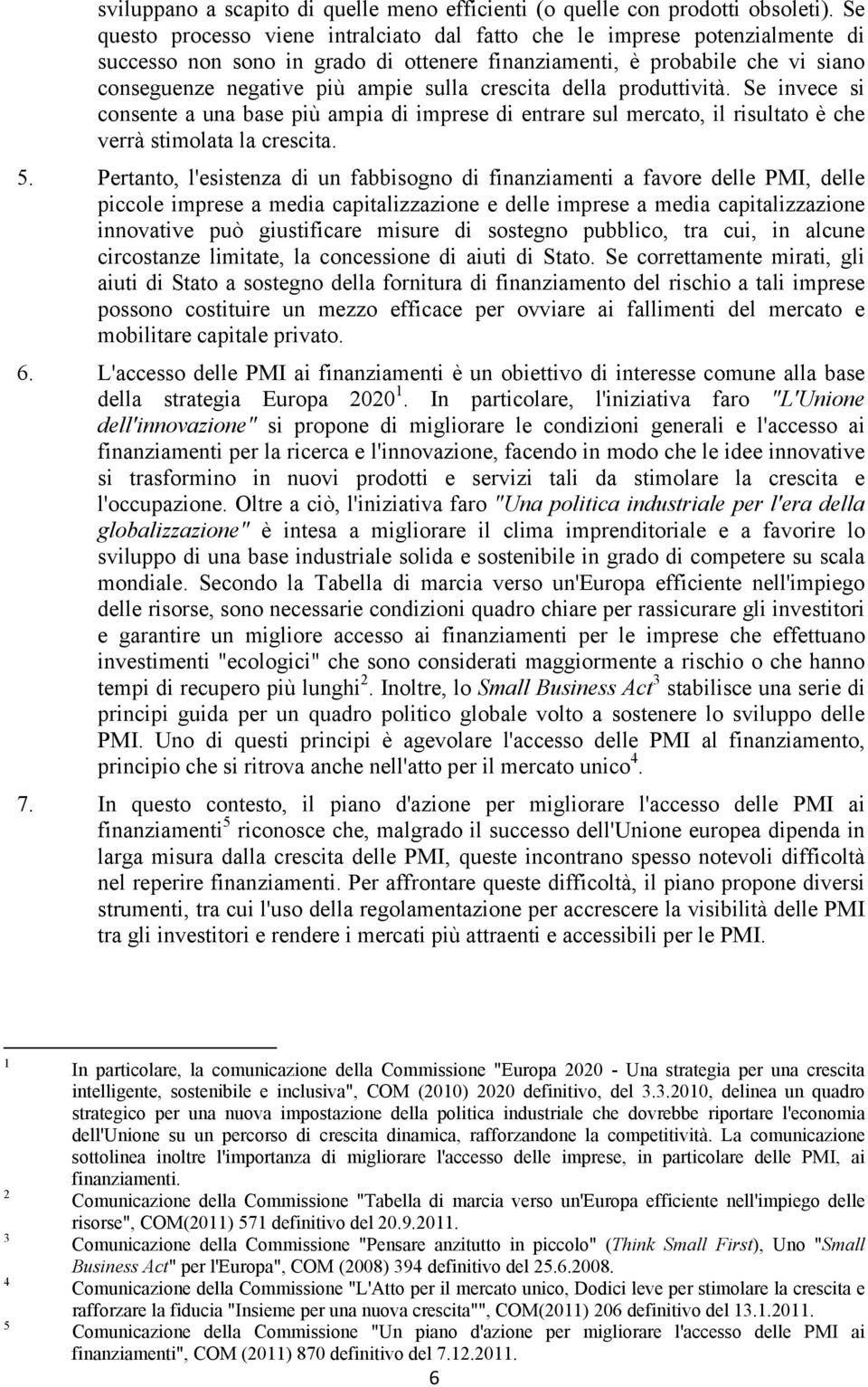 crescita della produttività. Se invece si consente a una base più ampia di imprese di entrare sul mercato, il risultato è che verrà stimolata la crescita. 5.