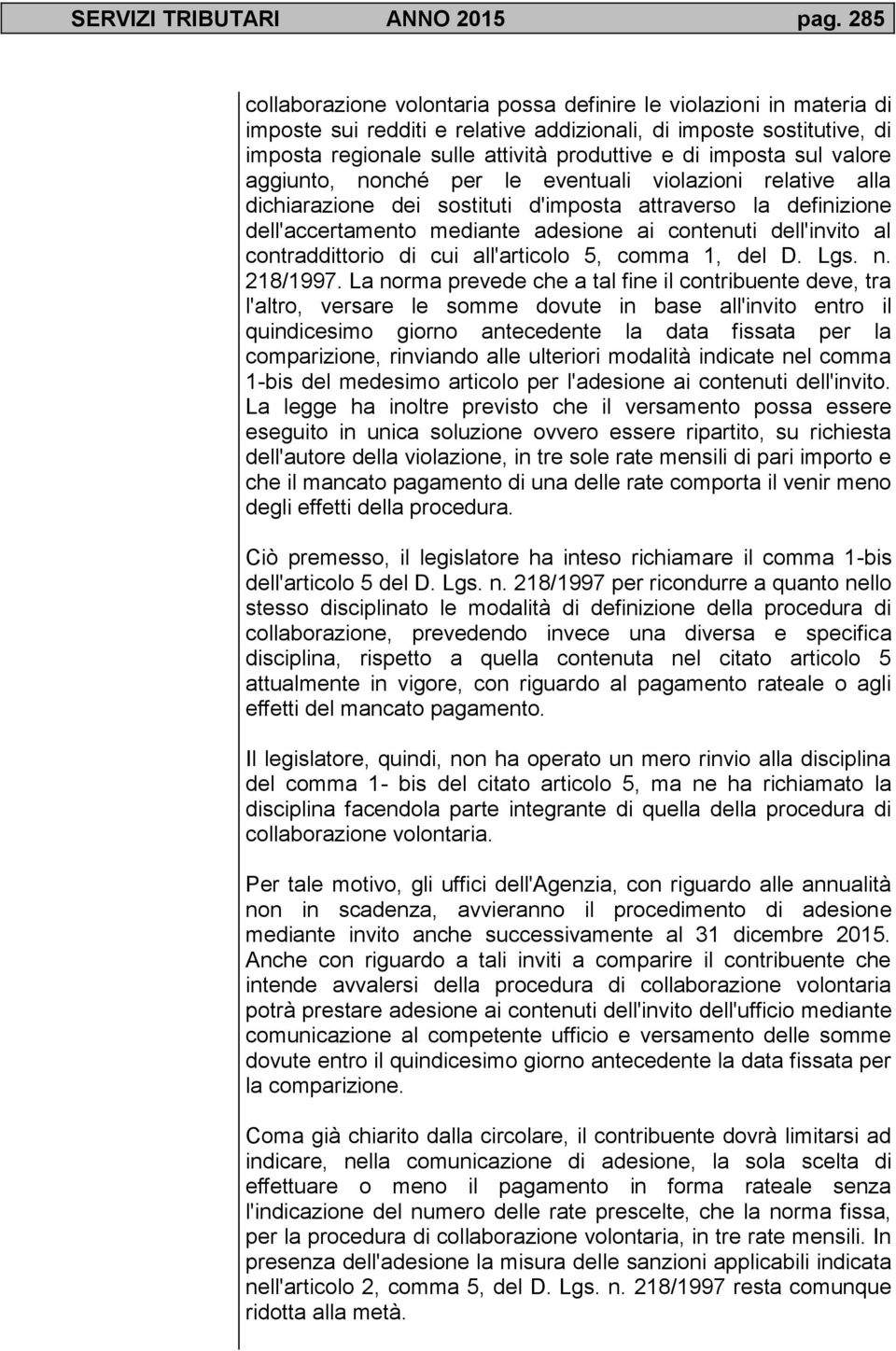 imposta sul valore aggiunto, nonché per le eventuali violazioni relative alla dichiarazione dei sostituti d'imposta attraverso la definizione dell'accertamento mediante adesione ai contenuti