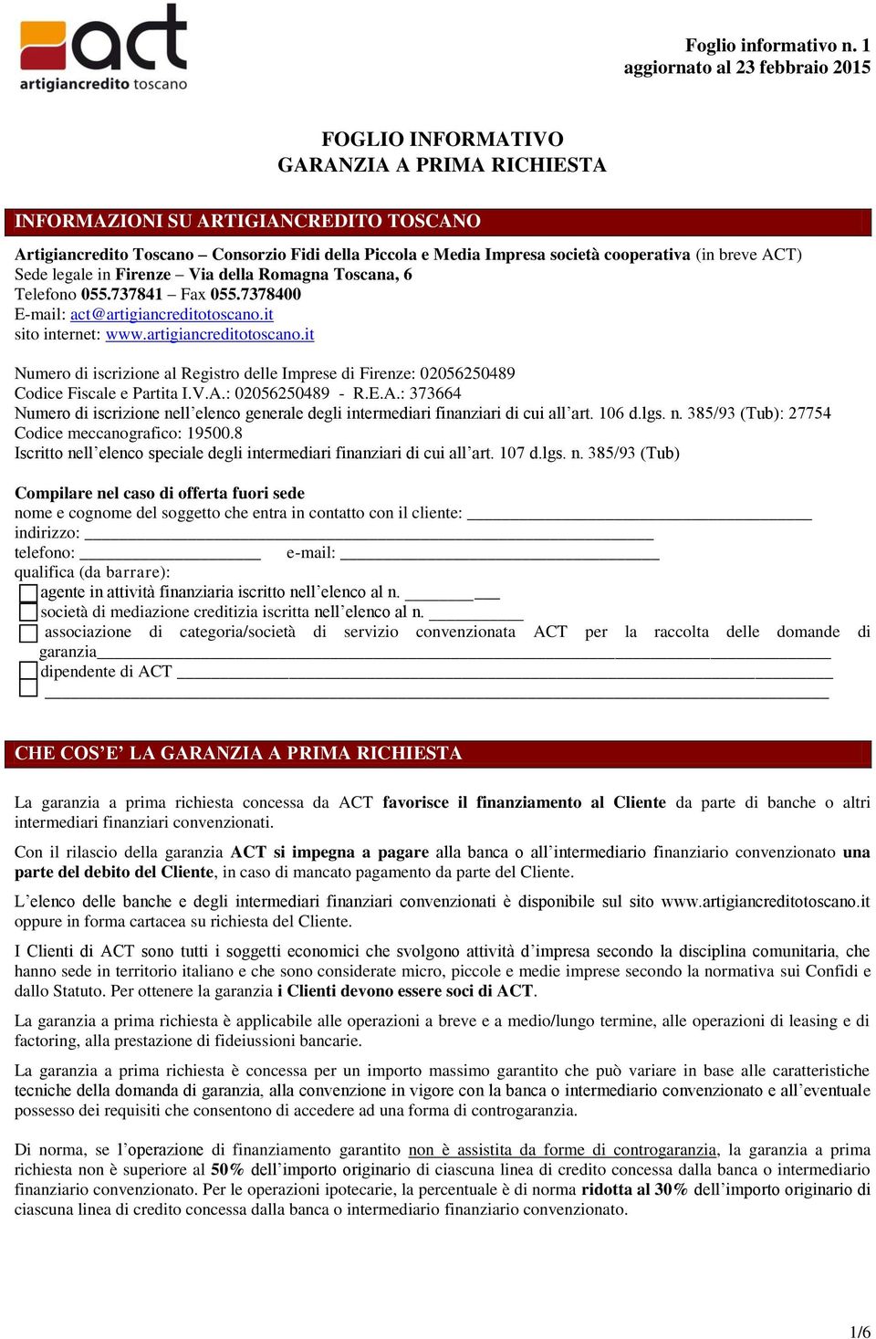 it sito internet: www.artigiancreditotoscano.it Numero di iscrizione al Registro delle Imprese di Firenze: 02056250489 Codice Fiscale e Partita I.V.A.