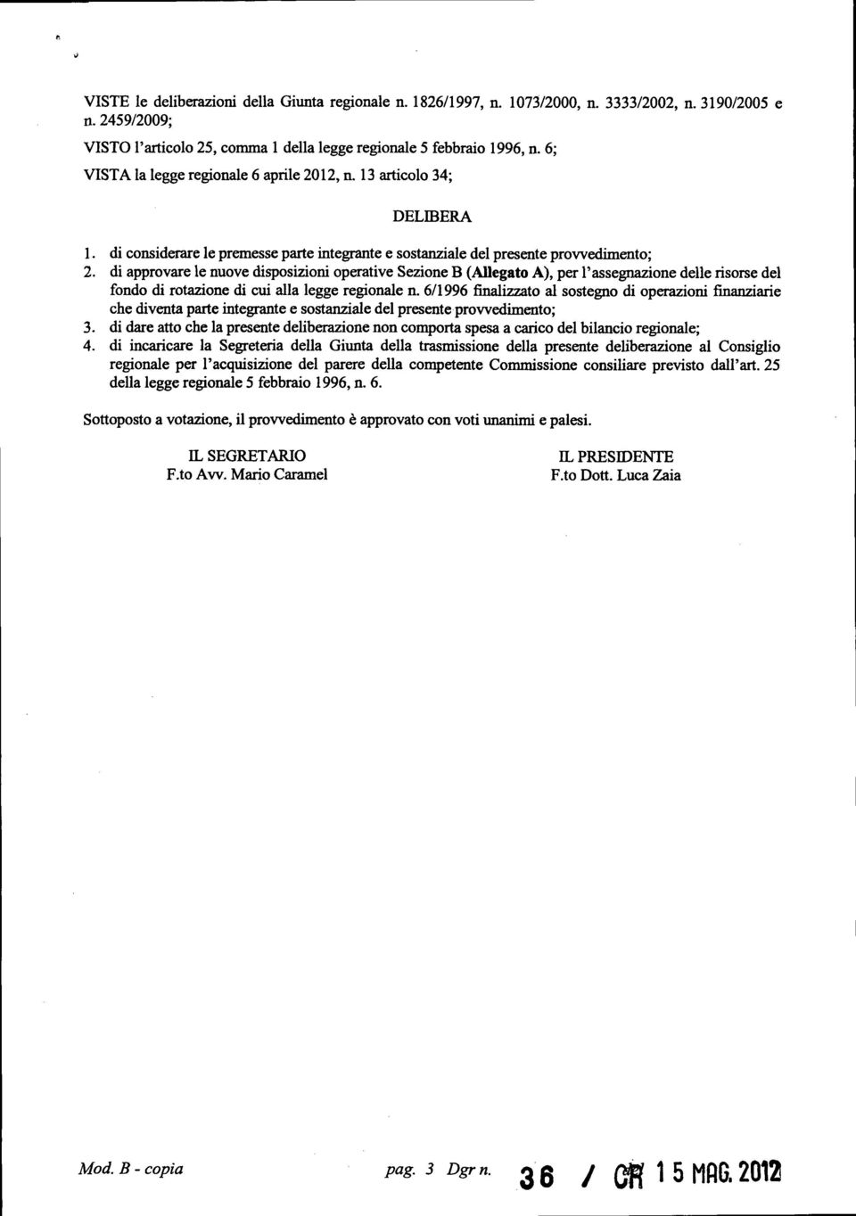 di approvare le nuove disposizioni operative Sezione B (Allegato A), per l'assegnazione dellerisorsedel fondo di rotazione di cui alla legge regionale n.