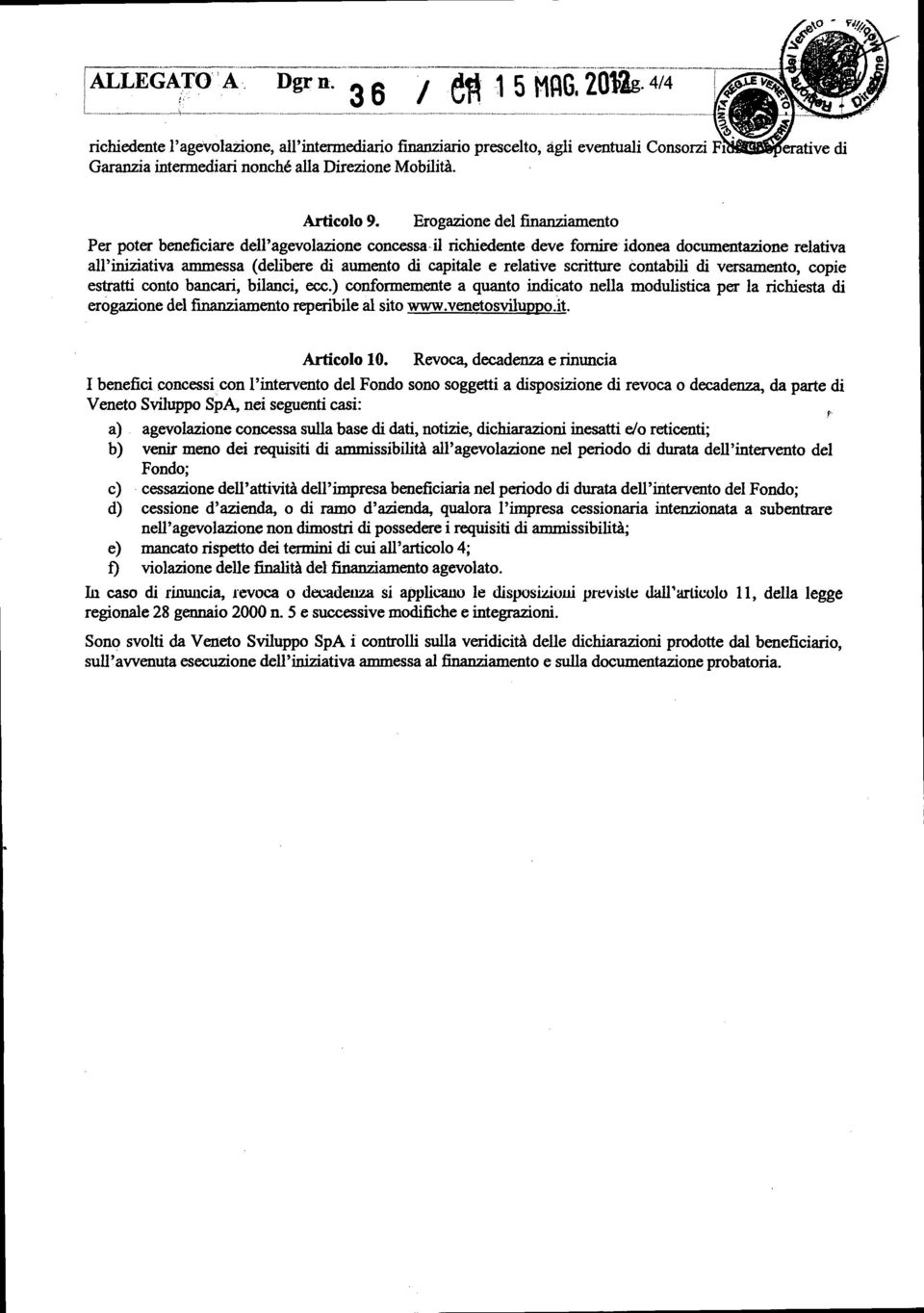 Erogazione del finanziamento Per potct beneficiare dell'agevolazione concessa ilrichiedentedeve fornire idonea documentazione relativa all'iniziativa ammessa (delibere di aumento di capitale e