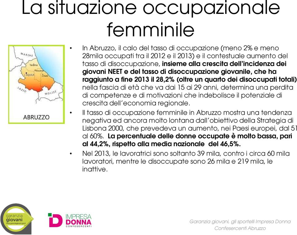 ai 29 anni, determina una perdita di competenze e di motivazioni che indebolisce il potenziale di crescita dell economia regionale.