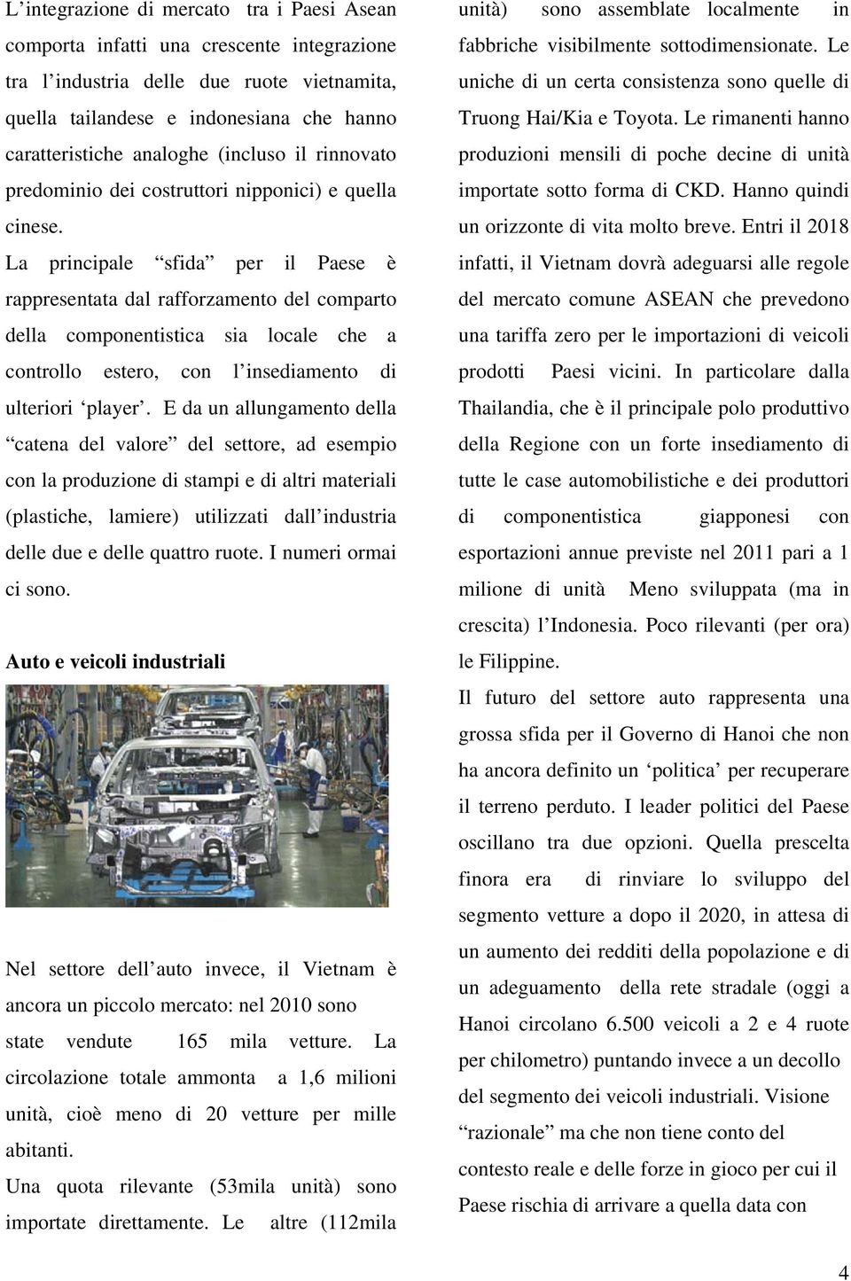 La principale sfida per il Paese è rappresentata dal rafforzamento del comparto della componentistica sia locale che a controllo estero, con l insediamento di ulteriori player.