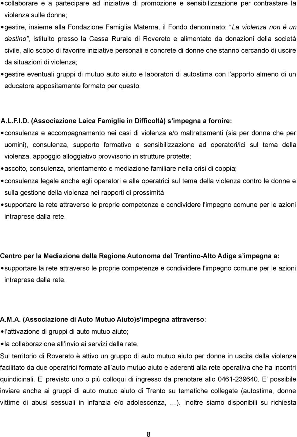 cercando di uscire da situazioni di violenza; gestire eventuali gruppi di mutuo auto aiuto e laboratori di autostima con l apporto almeno di un educatore appositamente formato per questo. A.L.F.I.D.