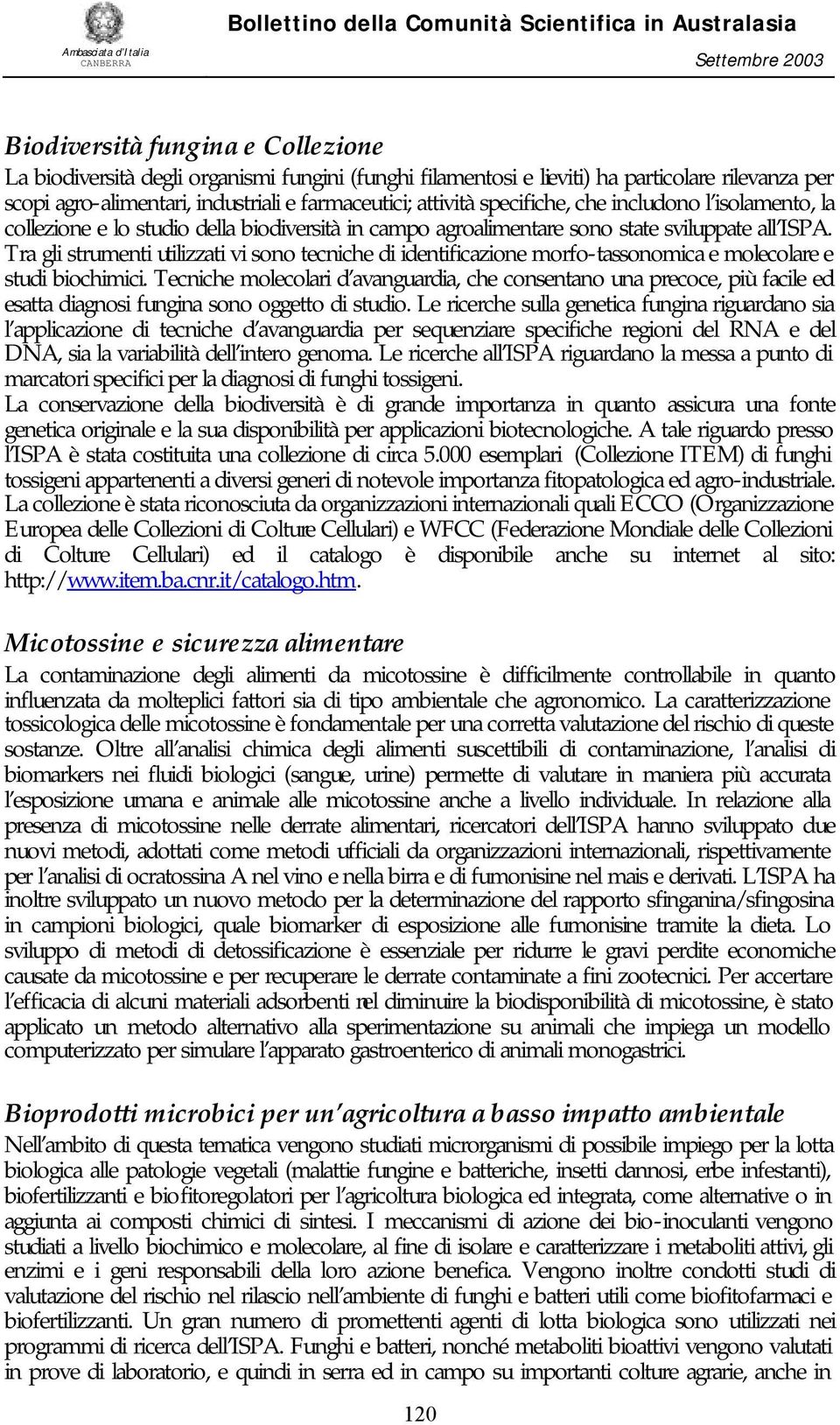 Tra gli strumenti utilizzati vi sono tecniche di identificazione morfo-tassonomica e molecolare e studi biochimici.