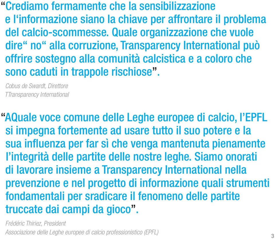 Cobus de Swardt, Direttore TTransparency International AQuale voce comune delle Leghe europee di calcio, l EPFL si impegna fortemente ad usare tutto il suo potere e la sua influenza per far sì che