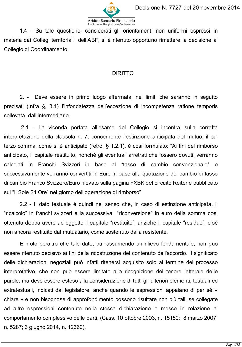 2.1 - La vicenda portata all esame del Collegio si incentra sulla corretta interpretazione della clausola n.